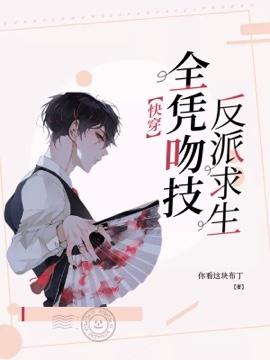 【快穿】反派求生全凭吻技 书耳冘