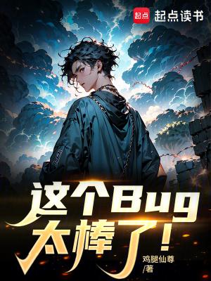 这个bug太棒了笔趣阁免费阅读全文