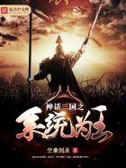 神话三国之至尊帝皇免费阅读