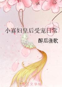 小寡妇皇后受宠日常无防盗版