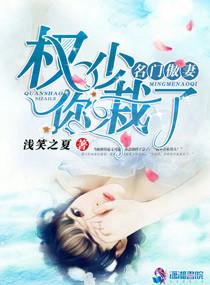 名门傲妻权少你栽了最新章节免费阅读